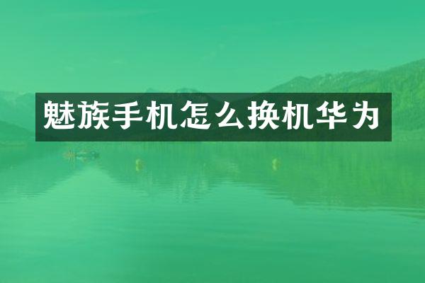 魅族手机怎么换机华为