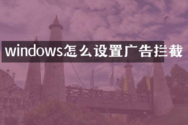 windows怎么设置广告拦截