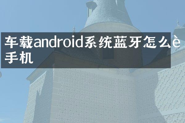 车载android系统蓝牙怎么连手机