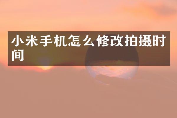 小米手机怎么修改拍摄时间