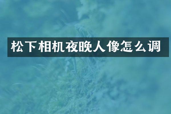 相机夜晚人像怎么调