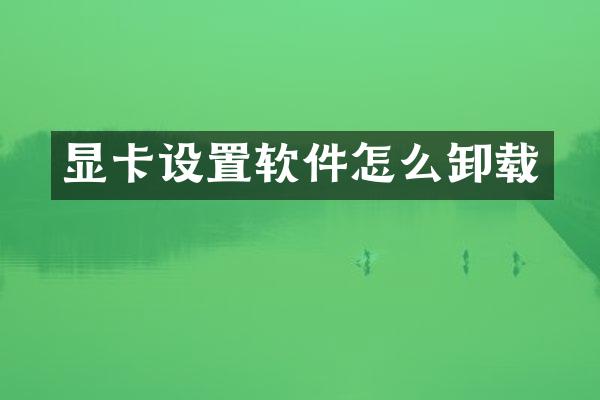 显卡设置软件怎么卸载