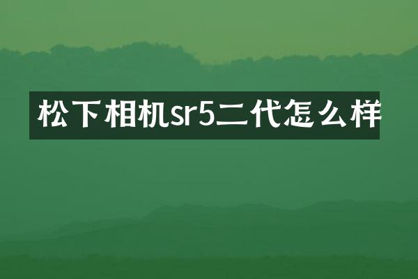 相机sr5二代怎么样