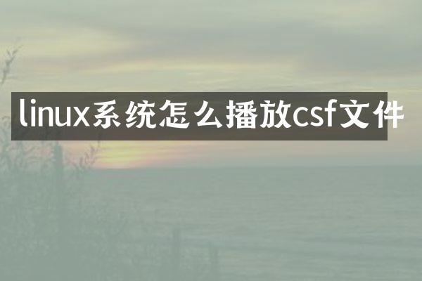 linux系统怎么播放csf文件