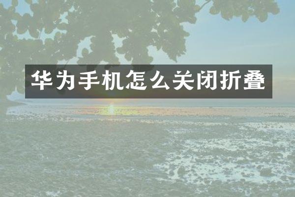 华为手机怎么关闭折叠