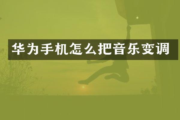 华为手机怎么把音乐变调