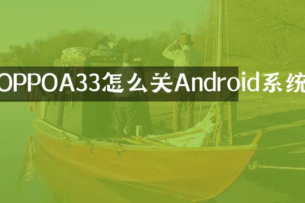 OPPOA33怎么关Android系统