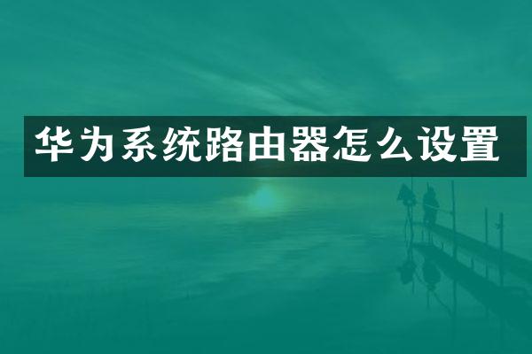华为系统路由器怎么设置