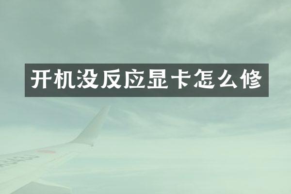 开机没反应显卡怎么修