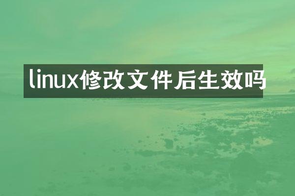 linux修改文件后生效吗
