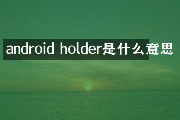 android holder是什么意思