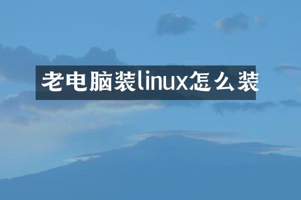 老电脑装linux怎么装