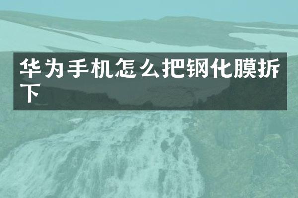 华为手机怎么把钢化膜拆下