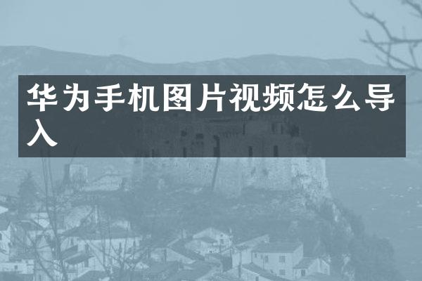 华为手机图片视频怎么导入