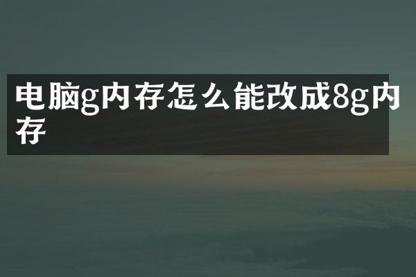 电脑g内存怎么能改成8g内存