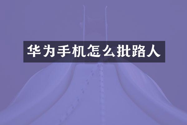 华为手机怎么批路人