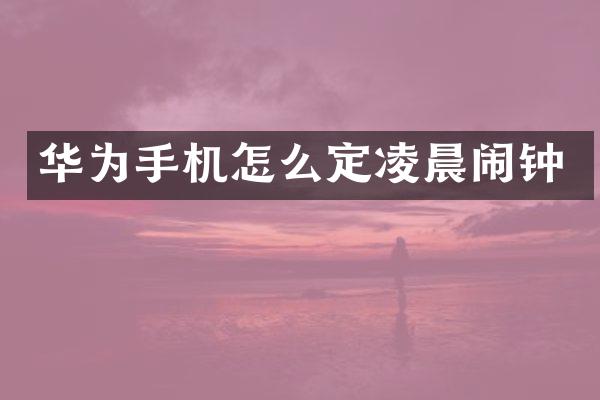 华为手机怎么定凌晨闹钟