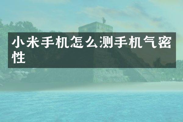 小米手机怎么测手机气密性
