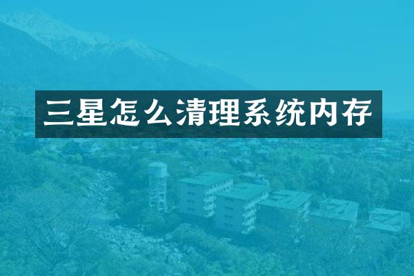 三星怎么清理系统内存