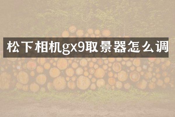 相机gx9取景器怎么调