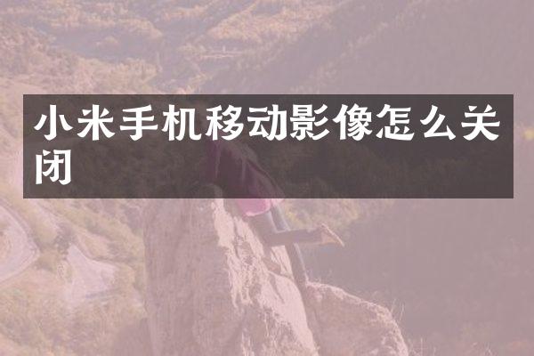 小米手机移动影像怎么关闭