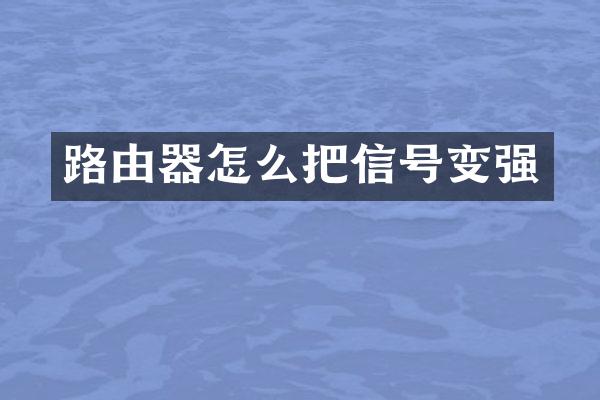 路由器怎么把信号变强