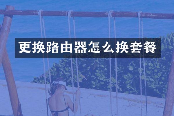 更换路由器怎么换套餐