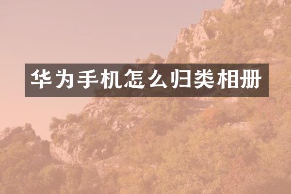 华为手机怎么归类相册