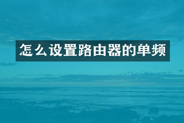 怎么设置路由器的单频