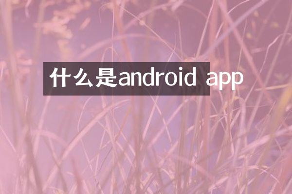 什么是android app