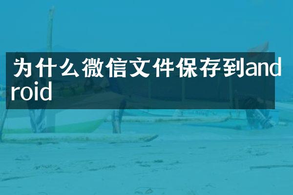 为什么微信文件保存到android