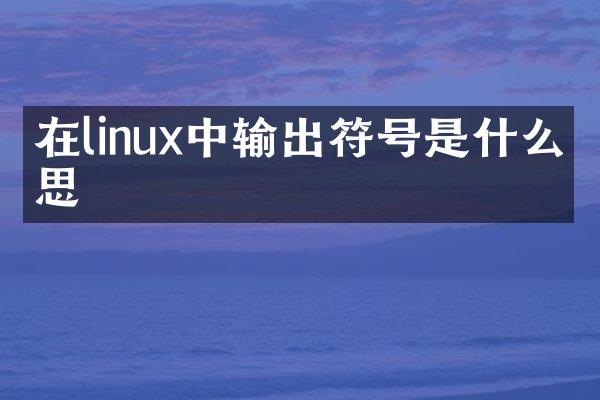 在linux中输出符号是什么意思