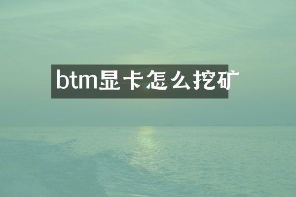 btm显卡怎么挖矿