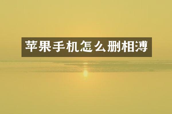 苹果手机怎么删相溥