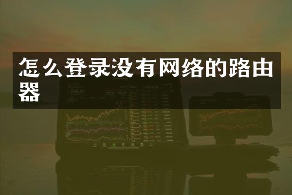 怎么登录没有网络的路由器
