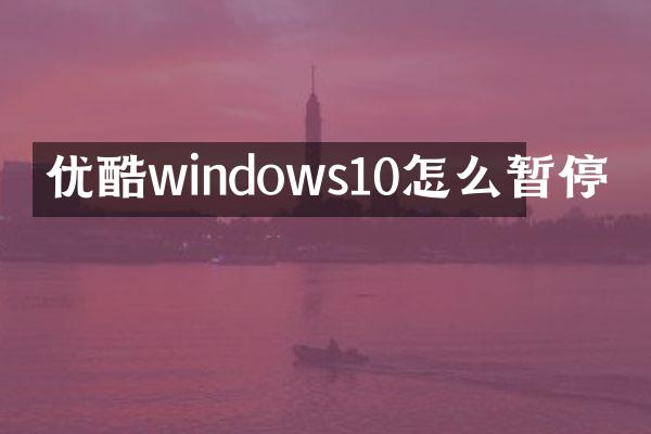 优酷windows10怎么暂停