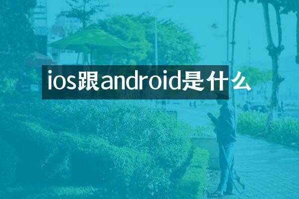 ios跟android是什么