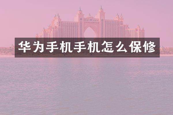 华为手机手机怎么保修