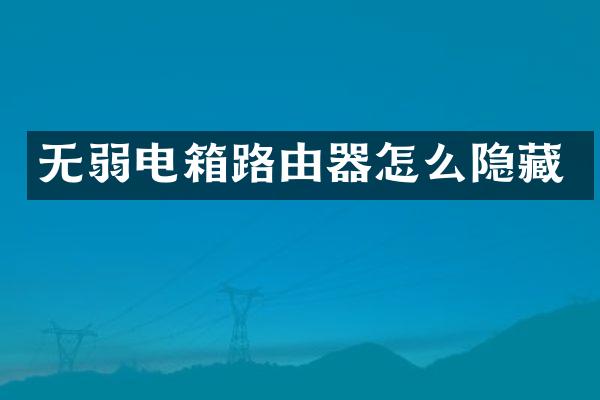 无弱电箱路由器怎么隐藏