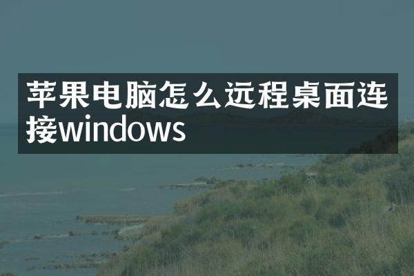 苹果电脑怎么远程桌面连接windows
