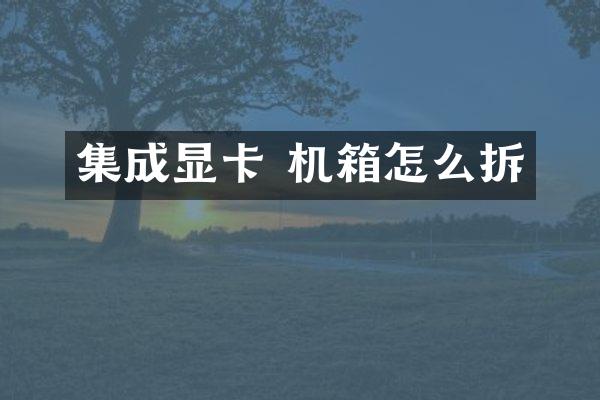 集成显卡 机箱怎么拆