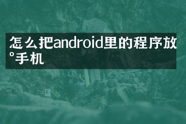 怎么把android里的程序放到手机