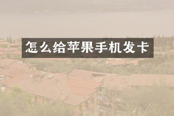 怎么给苹果手机发卡