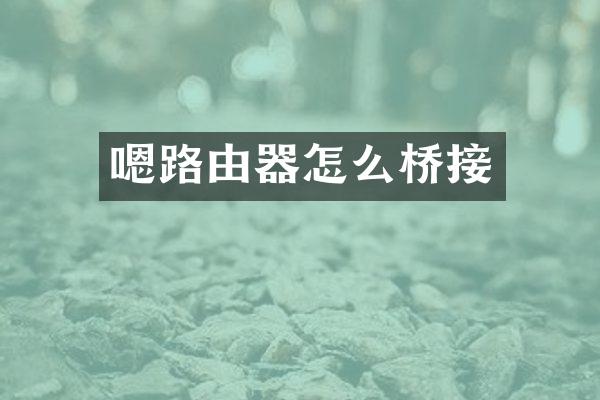 嗯路由器怎么桥接