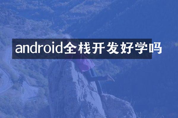 android全栈开发好学吗