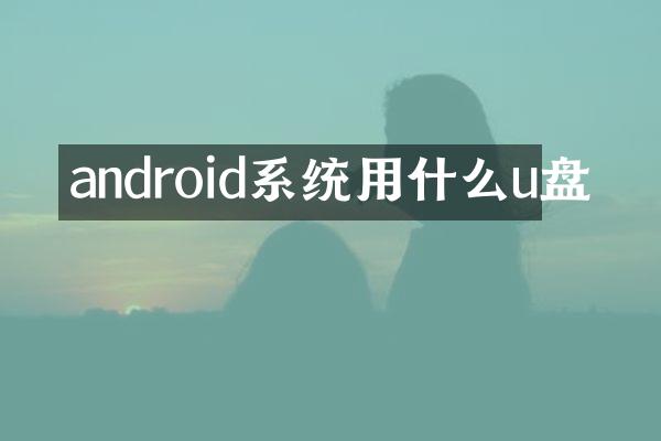 android系统用什么u盘