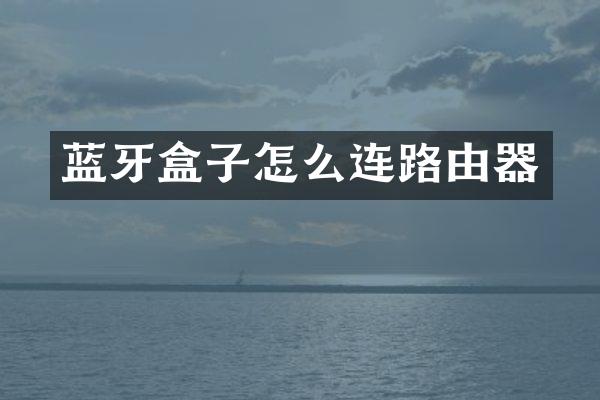 蓝牙盒子怎么连路由器