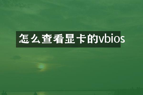 怎么查看显卡的vbios