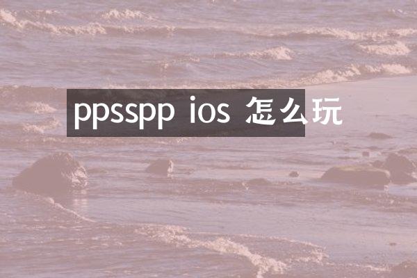 ppsspp ios 怎么玩