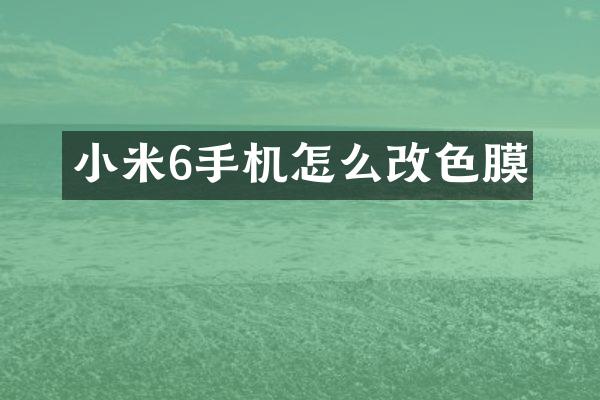小米6手机怎么改色膜